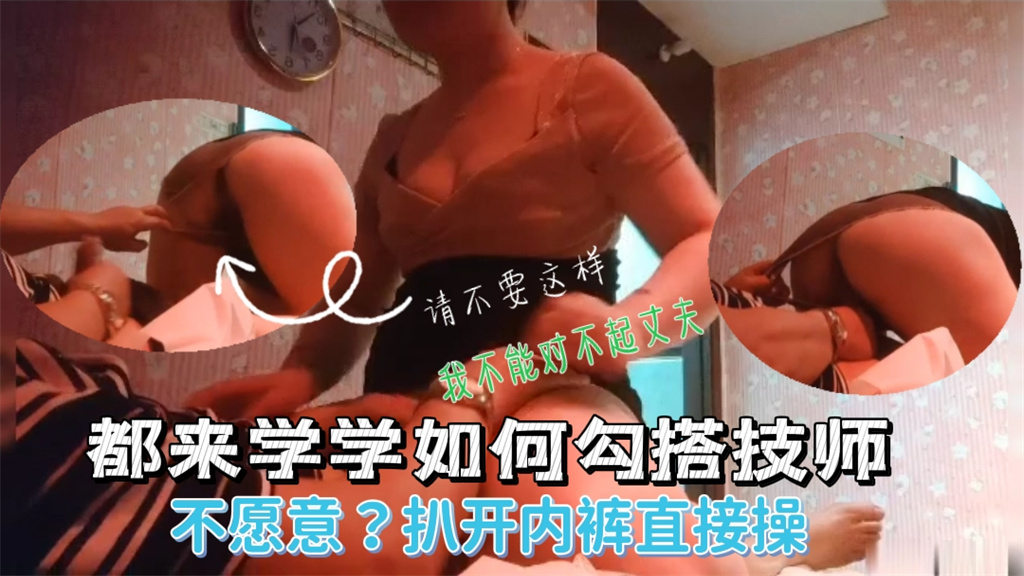 男子做按摩勾搭熟女技师求着操不让硬上扯开内